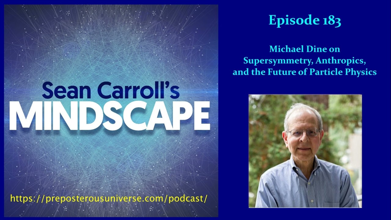 Mindscape 183 | Michael Dine on Supersymmetry, Anthropics, and the Future of Particle Physics
