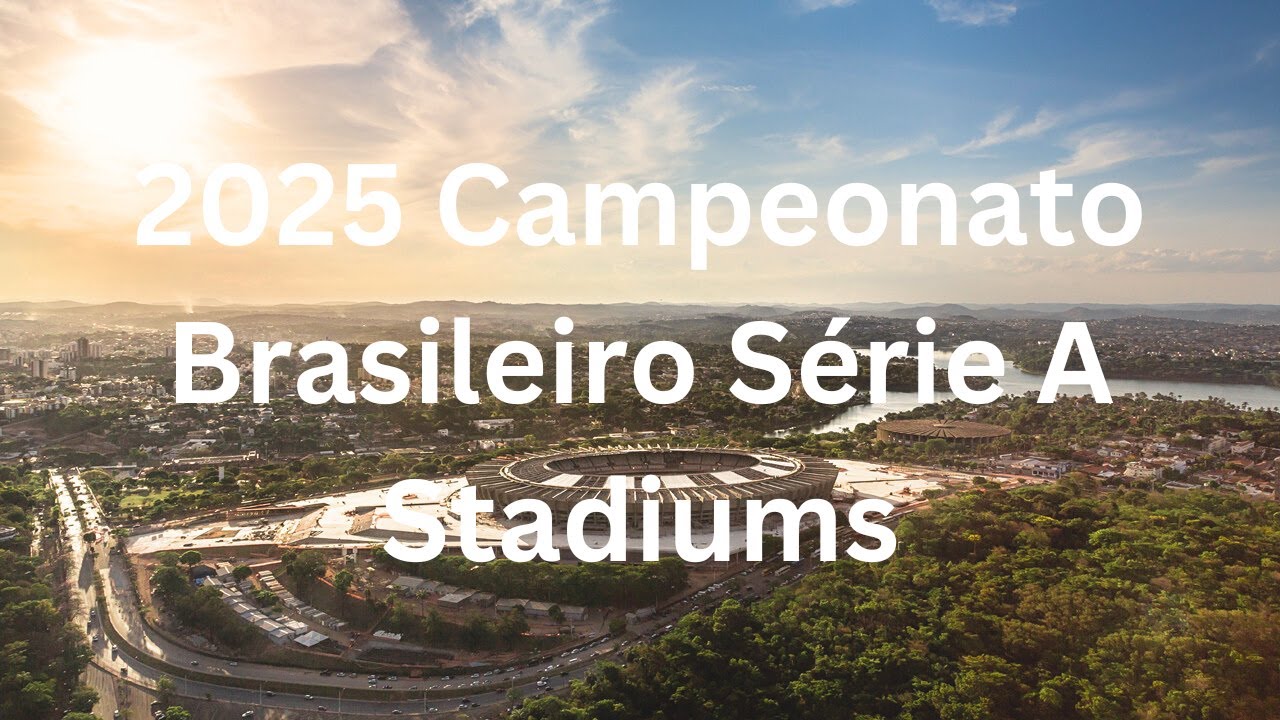 2025 Campeonato Brasileiro Série A Stadiums