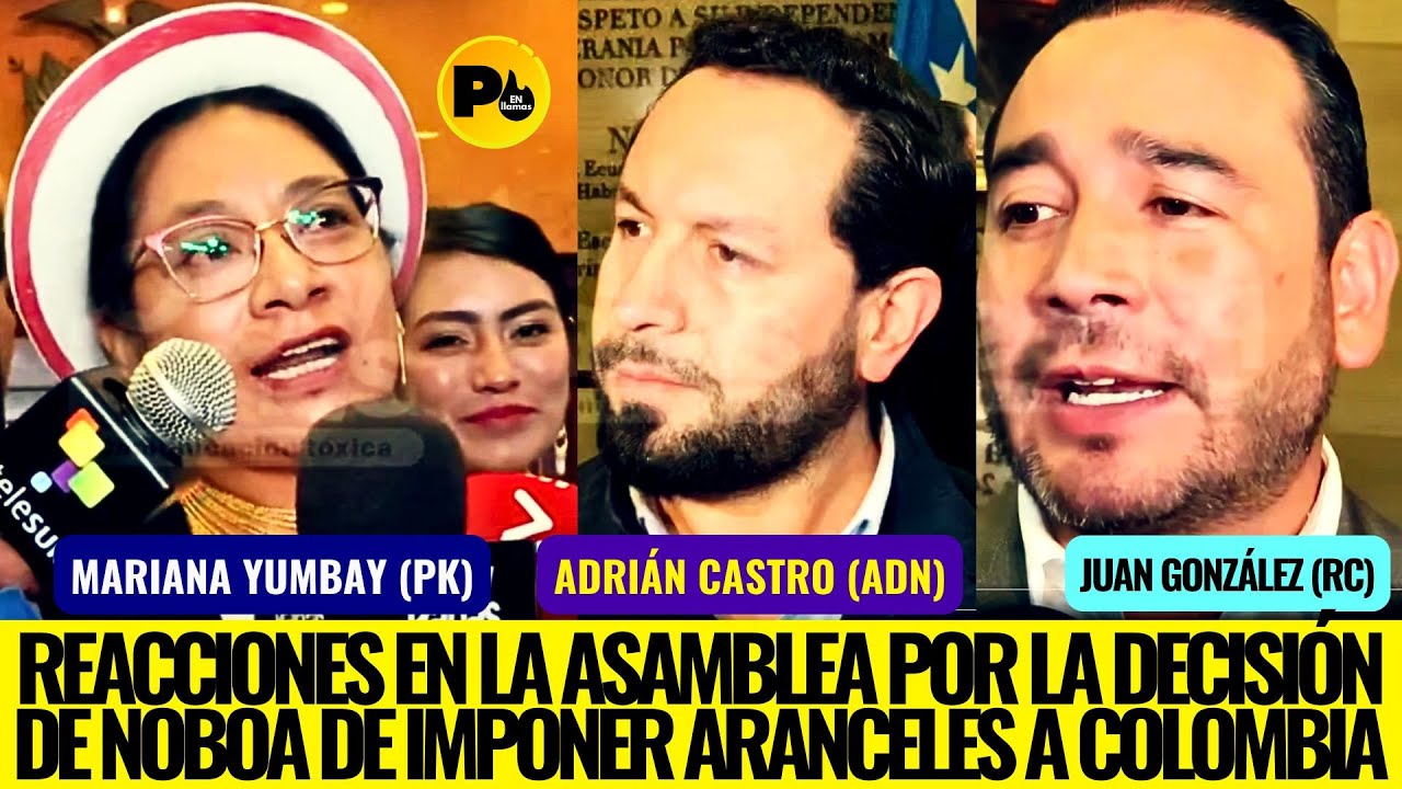 Mariana Yumbay, Adrian Castro, Juan González; reacciones a los aranceles que Noboa impuso a Colombia