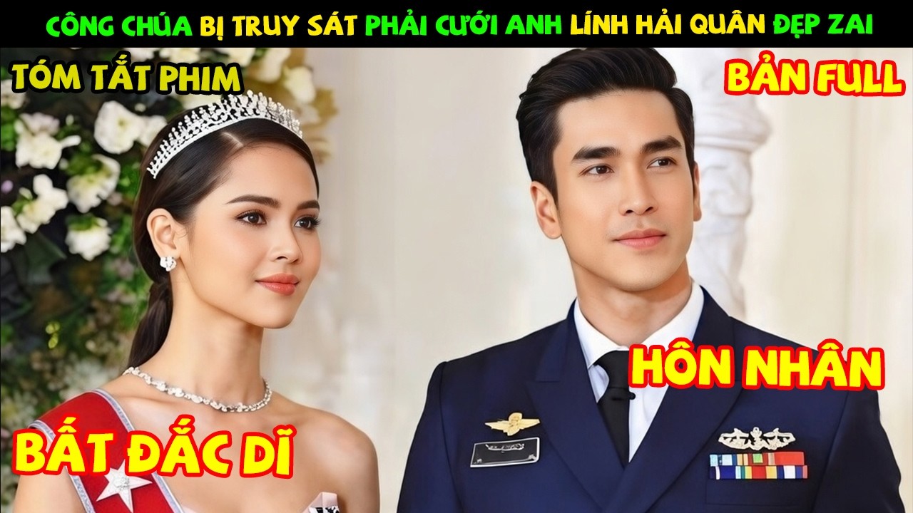Review Phim Thái Lan: Công Chúa Bị Truy Sát Phải Cưới Anh Lính Hải Quân Đẹp Zai | Duyên Trời Định
