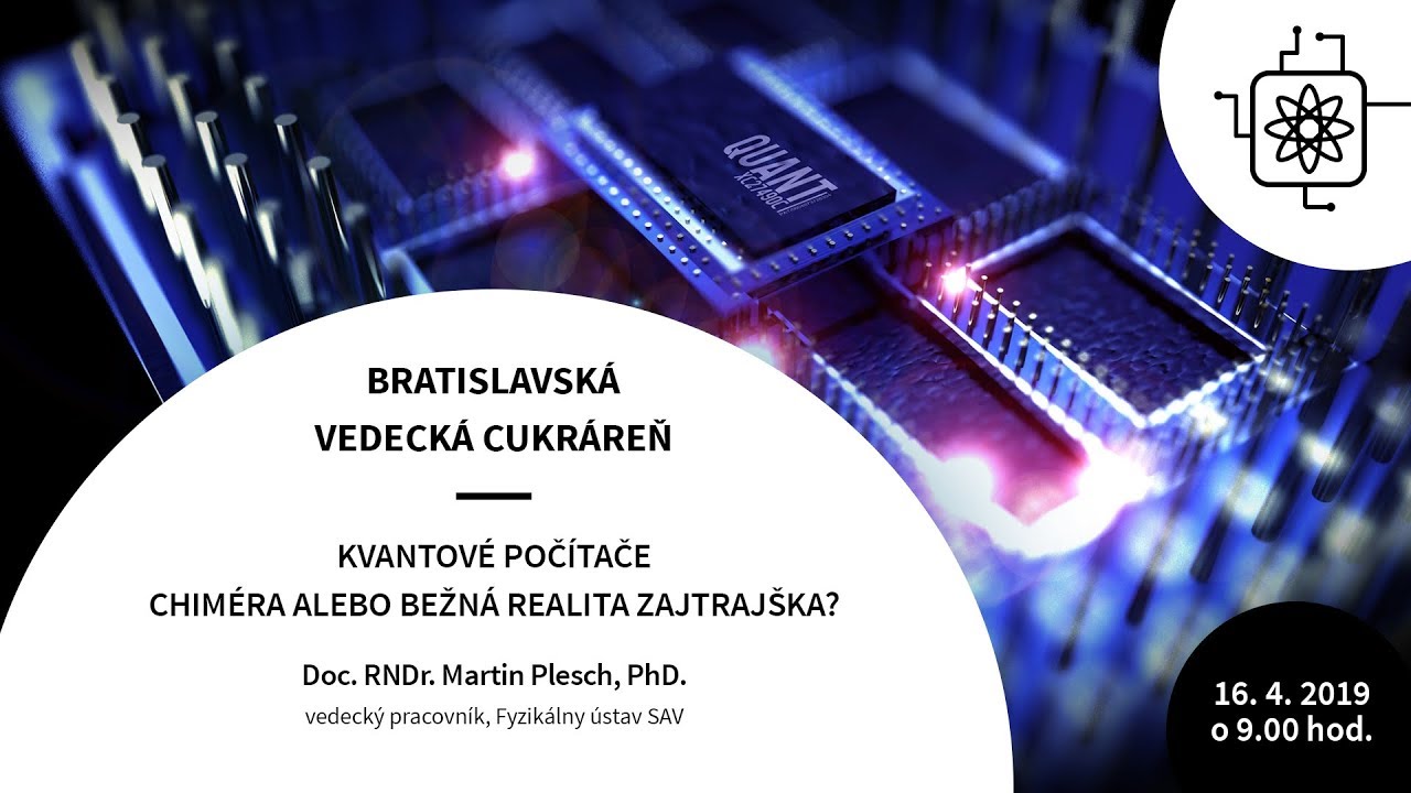 Kvantové počítače, chiméra alebo bežná realita zajtrajška (Martin Plesch)