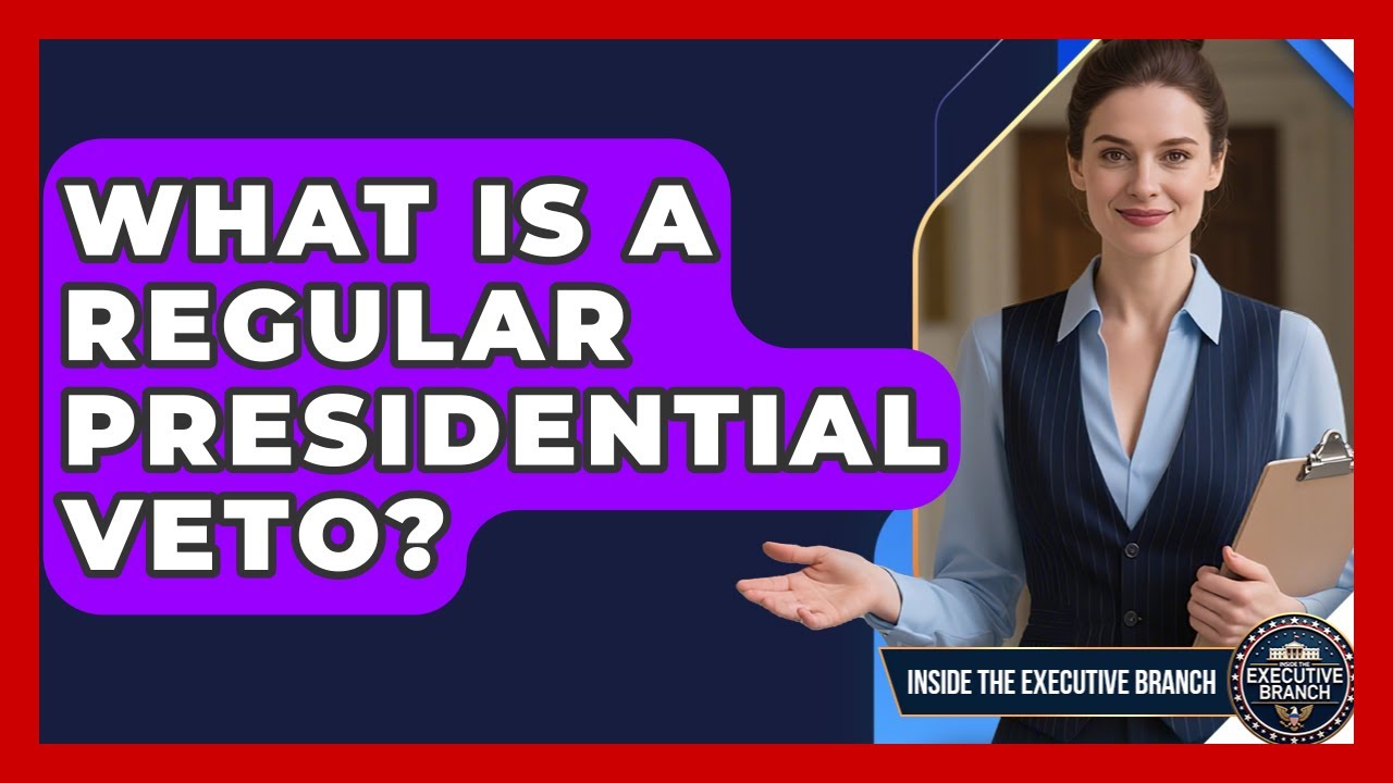 What Is A Regular Presidential Veto? - Inside the Executive Branch