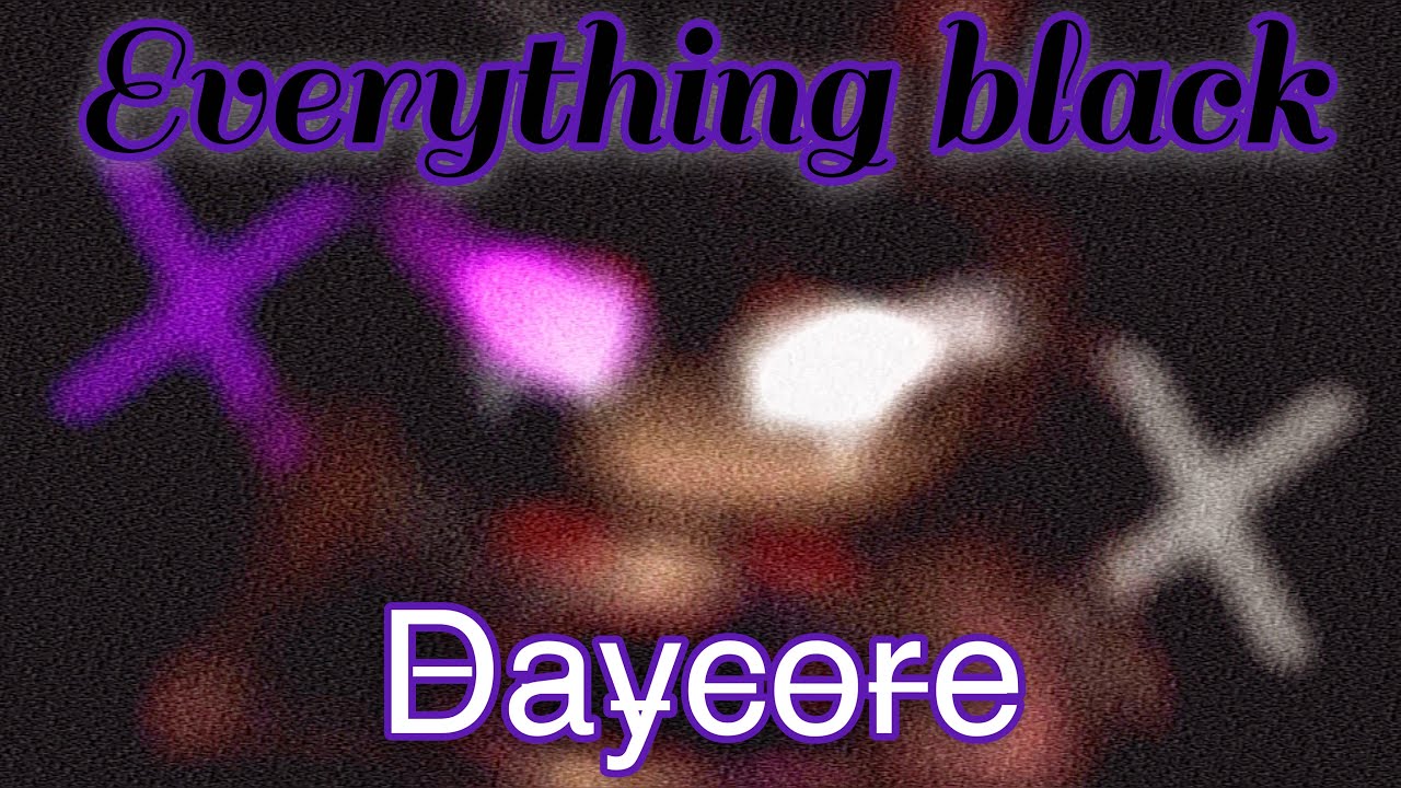 Everything black/meme *𝕕𝕒𝕪𝕔𝕠𝕣𝕖*