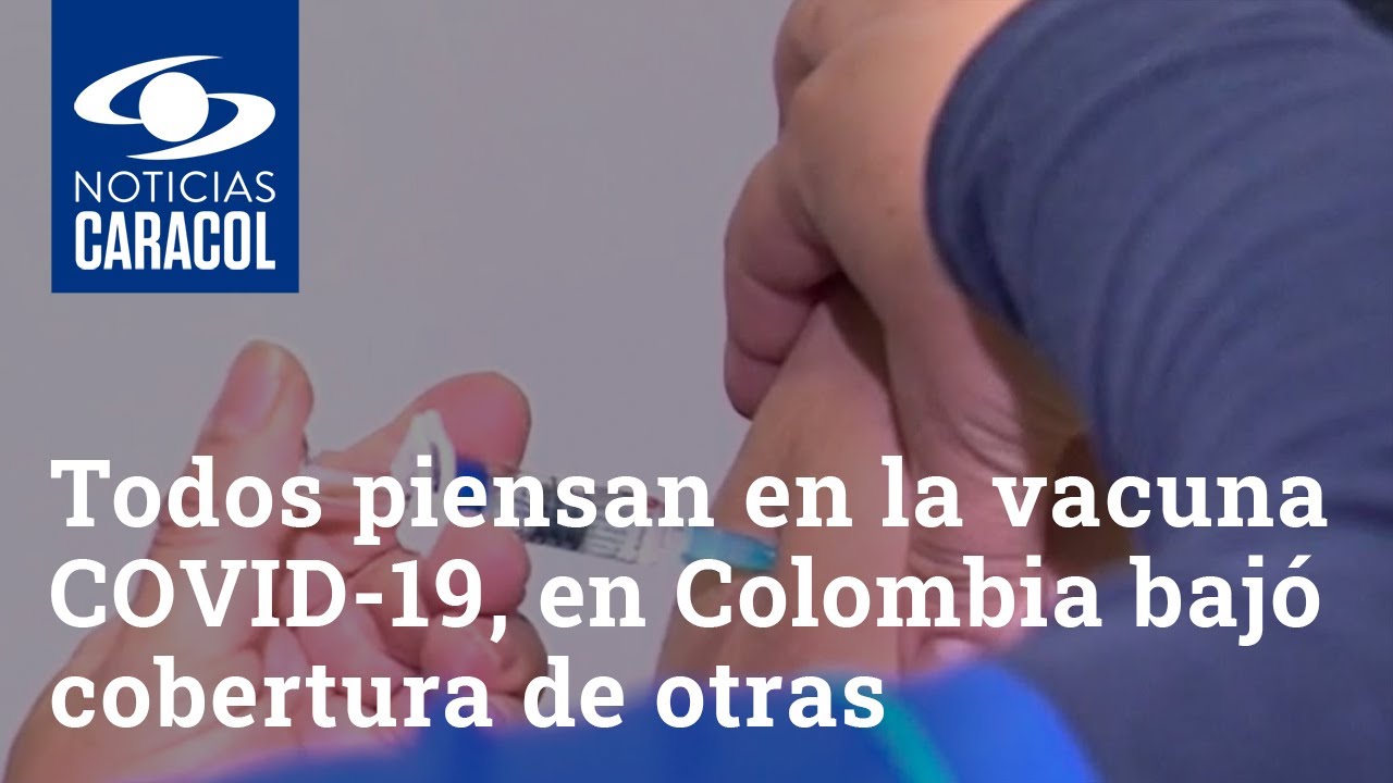 Mientras todos piensan en la vacuna COVID-19, en Colombia bajó cobertura de otras importantes