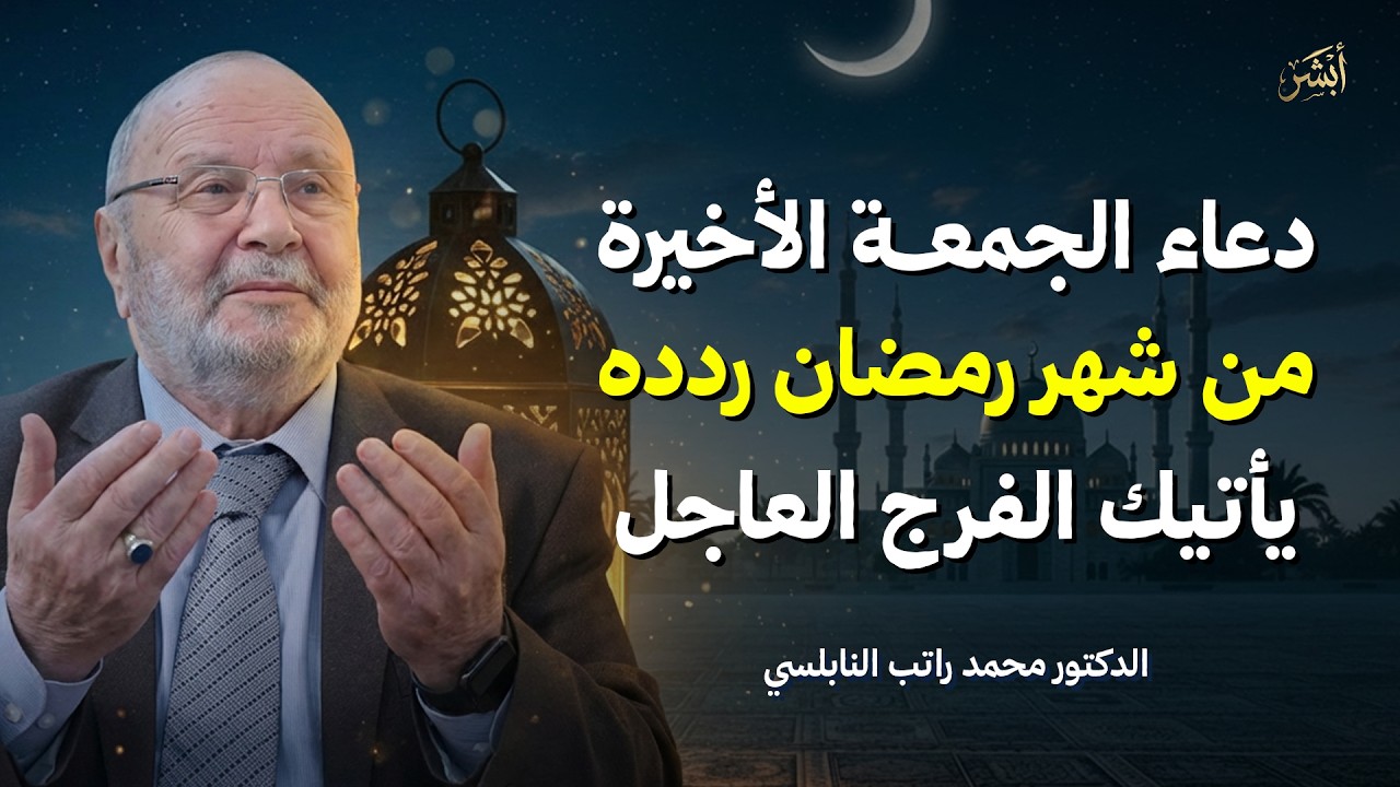 أعظم دعاء في الجمعة الأخيرة من شهر رمضان | لا تفوت هذه الفرصة الثمينة | د. محمد راتب النابلسي