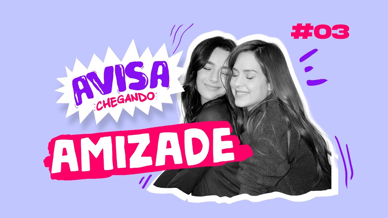 AMIZADE - AVISA CHEGANDO - Sophia Abrahão e Mariana Molina #03
