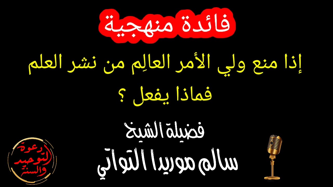 فائدة منهجية : إذا منع ولي الأمر العالم من نشر العلم فماذا يفعل وتعامل بعض السلف الشيخ سالم موريدا