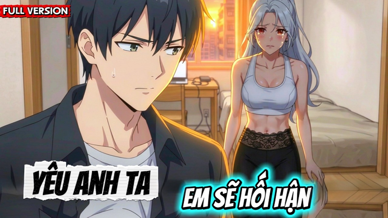 Full Version - Yêu Anh Ta Em Sẽ Hối Hận | ShibaSub