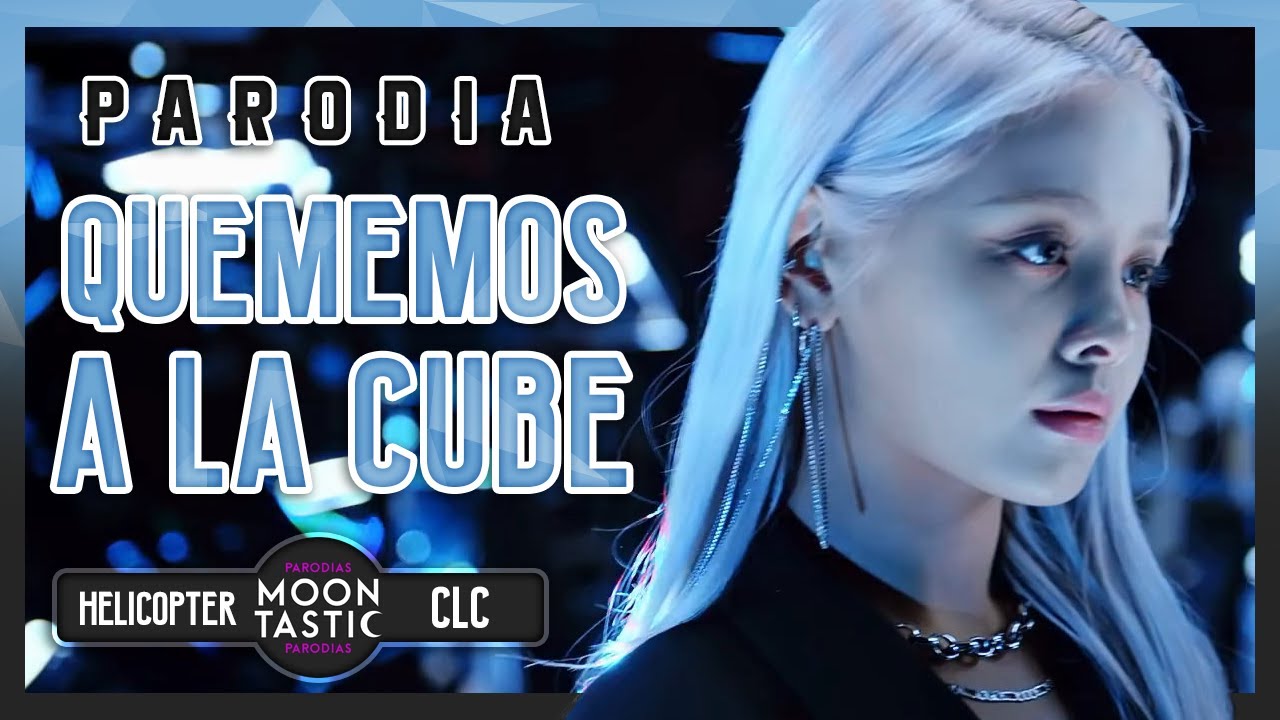 CLC - Quememos a la CUBE (Parodia de HELICOPTER) Moontastic