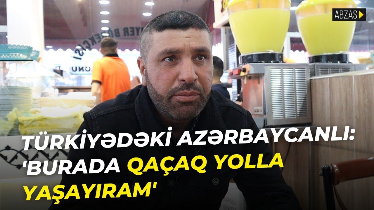 Türkiyədəki azərbaycanlı: “Burada qaçaq yolla yaşayıram”