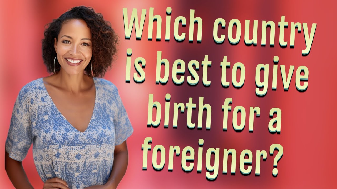 Which country is best to give birth for a foreigner?