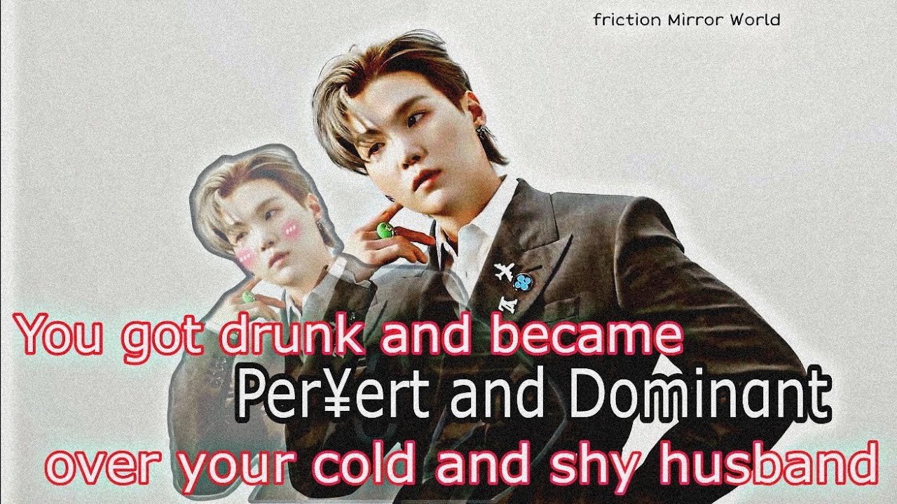 You got Drunk and became pervert and dominant over your cold and shy husband, yoongi ff