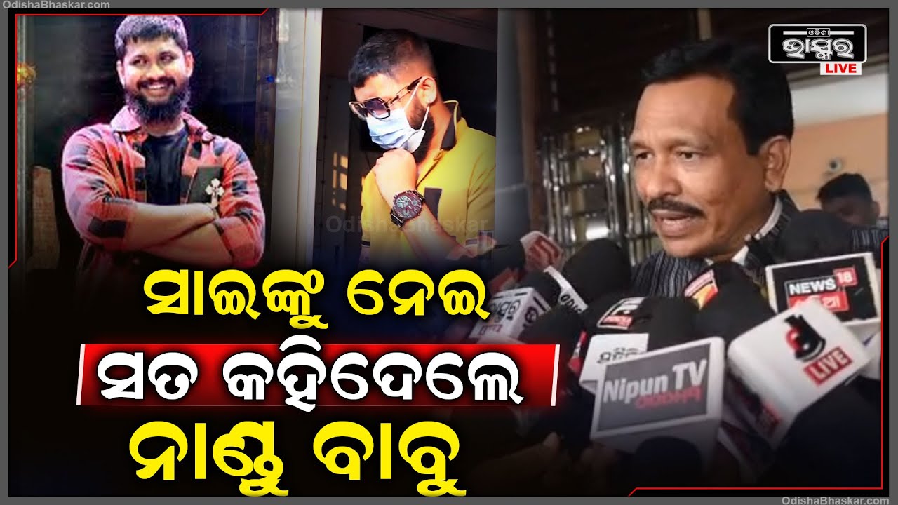 ଗଣମାଧ୍ୟମ ସାମ୍ନାରେ ମୁହଁ ଖୋଲିଲେ ନାଣ୍ଡୁ ବାବୁ... ସାଇଙ୍କୁ ନେଇ ସବୁ ସତ କହିଦେଲେ...