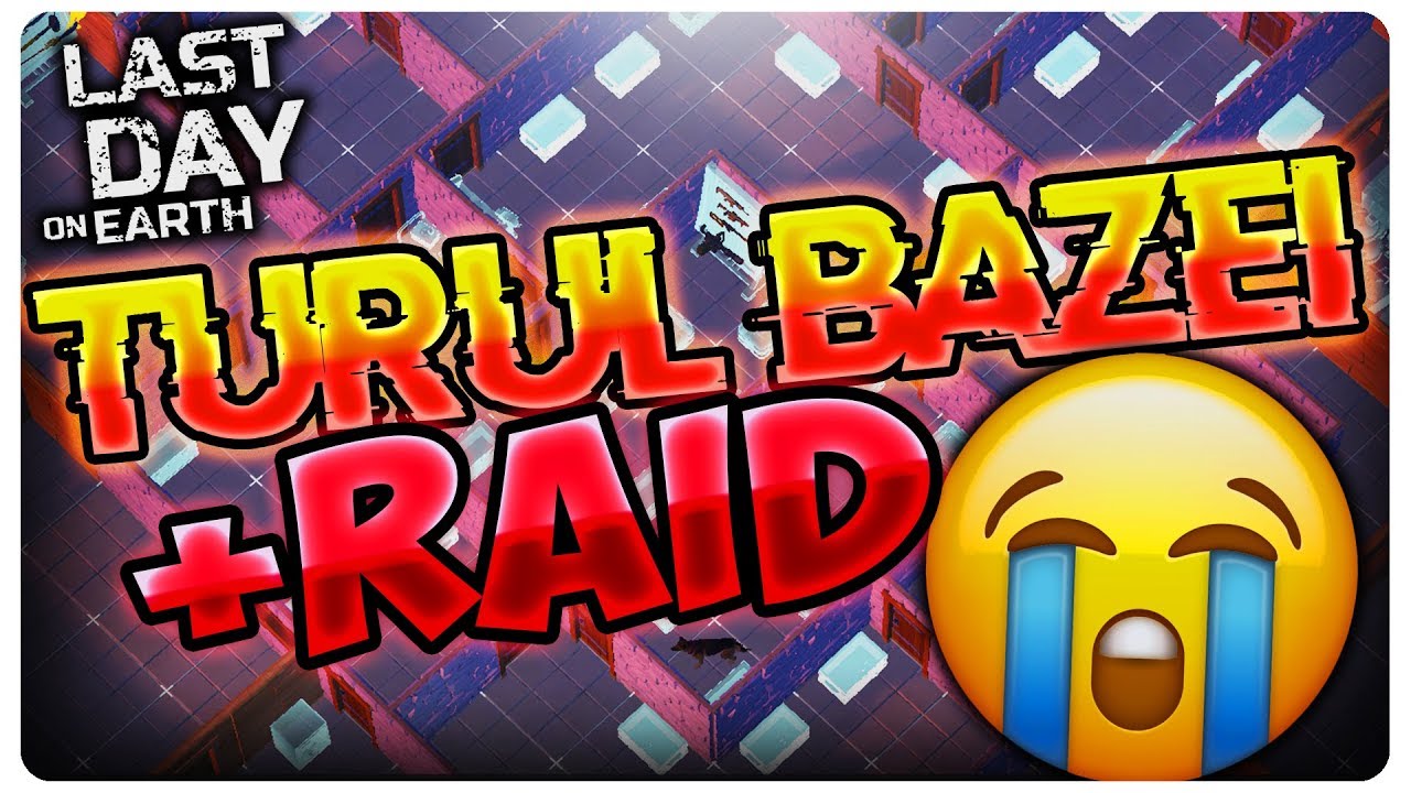 Turul BAZEI + RAID | Last Day on Earth