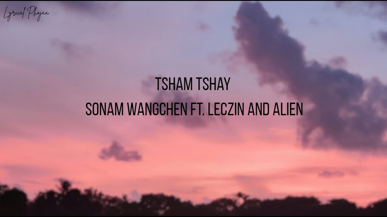 Tsham Tshay Lyrics Video- Sonam Wangchen ft. Leczin and Alien