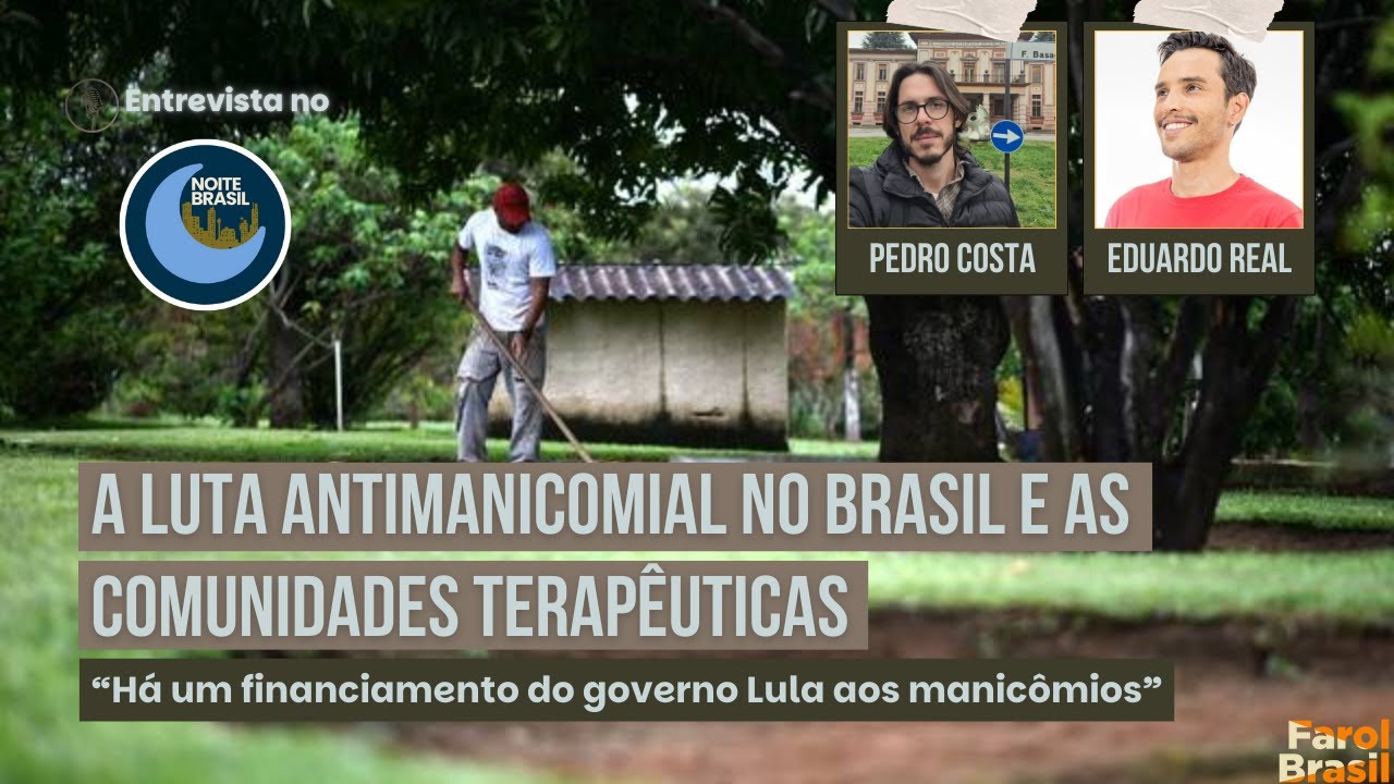 A luta antimanicomial no Brasil e as Comunidades Terap&ecirc;uticas | Pedro Costa e Eduardo Real