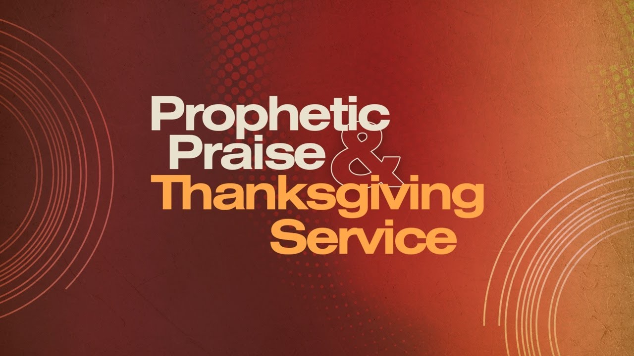 Prophetic Praise & Thanksgiving Service