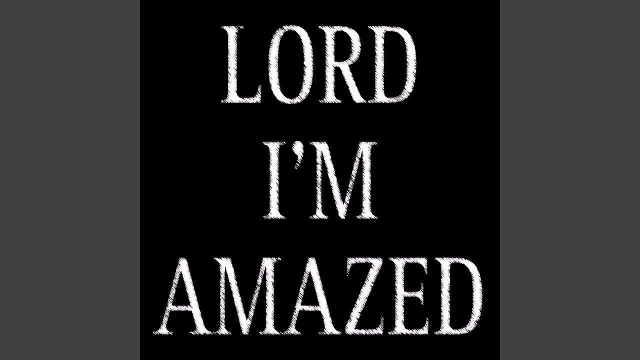 Lord I'm Amazed