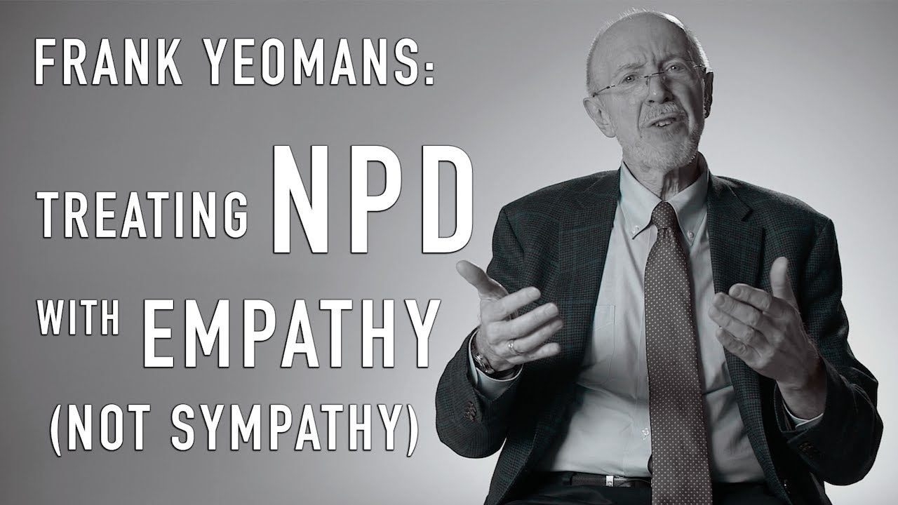 Treating NPD With Empathy, not Sympathy | FRANK YEOMANS