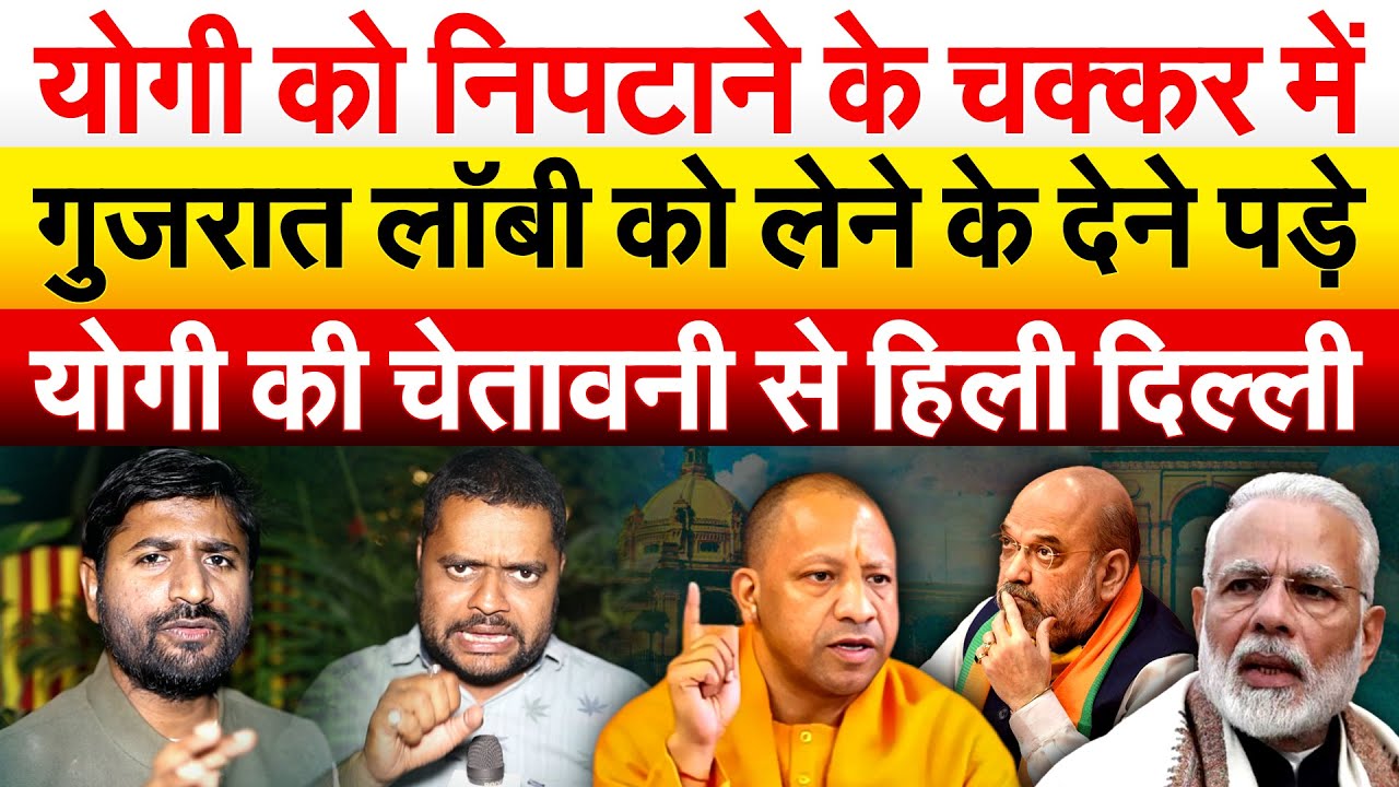 Yogi को निपटाने के चक्कर में गुजरात लॉबी को लेने के देने पड़े... YOGI की चेतावनी से हिली दिल्ली