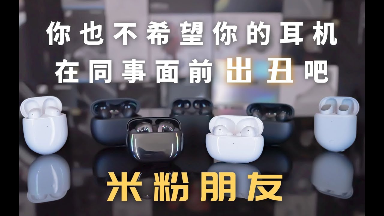小米降噪真无线耳机深度横评剖析 | Redmi Buds 4 Pro & FlipBuds Pro & Airdots3 Pro & Buds 3 Pro