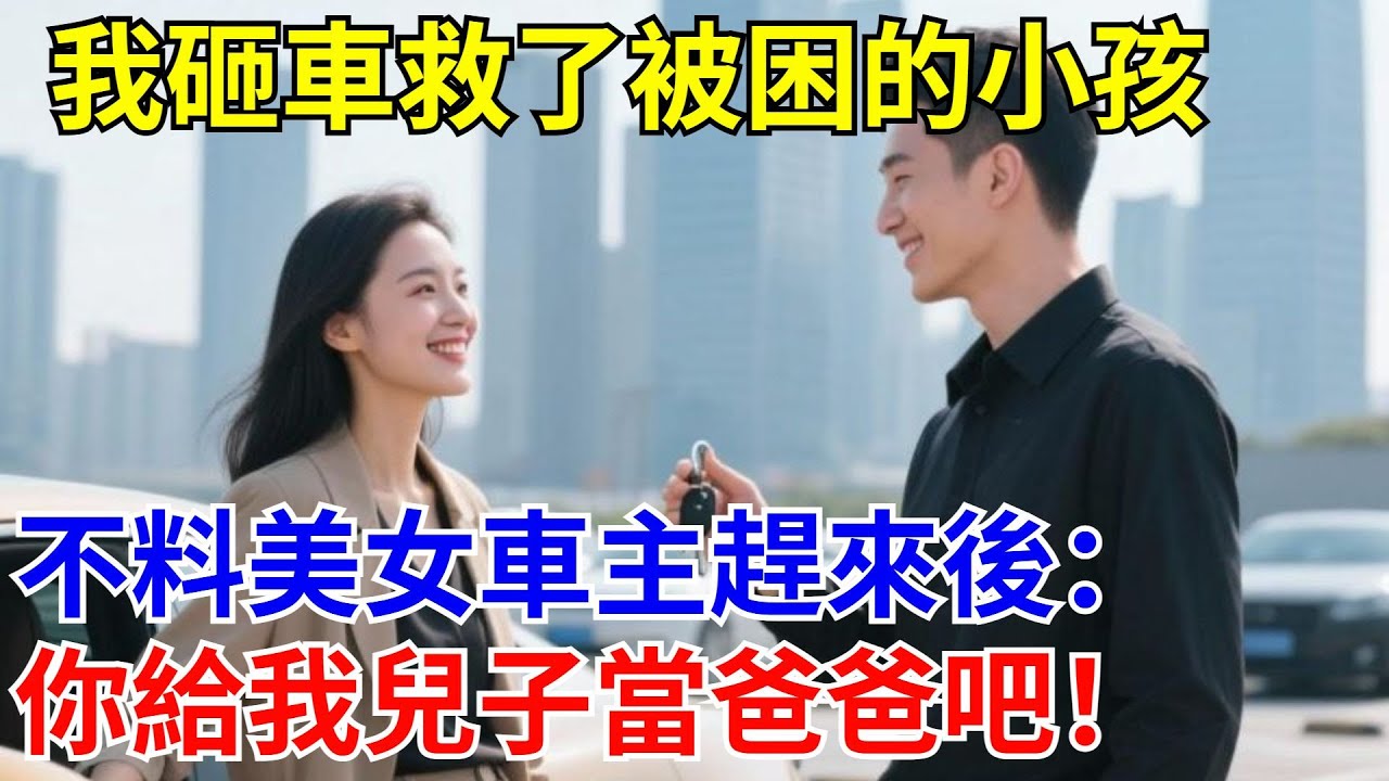 我砸車救了被困的小孩，不料美女車主趕來後：你給我兒子當爸爸吧！