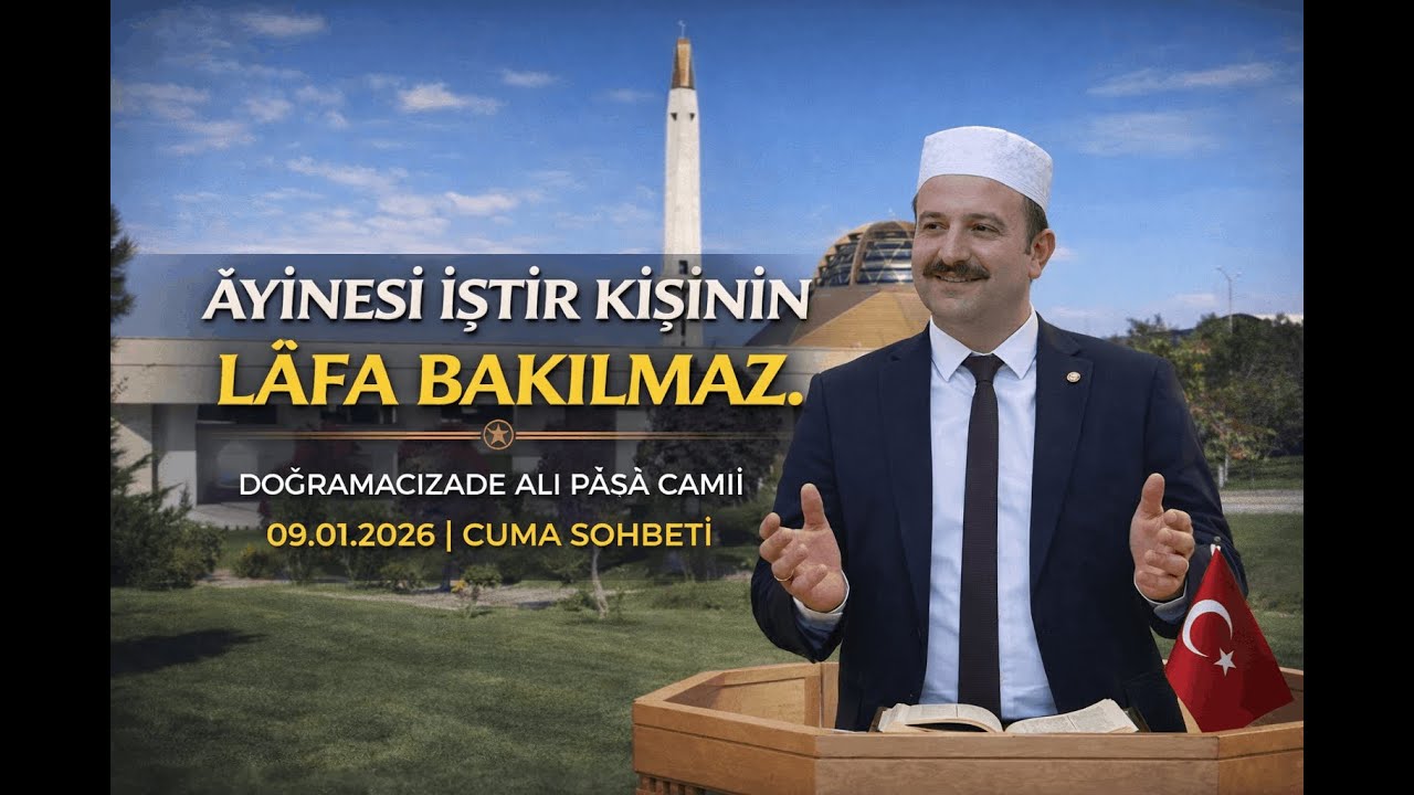 "Âyinesi iştir kişinin lâfa bakılmaz." 09.01.2026 Cuma Sohbeti