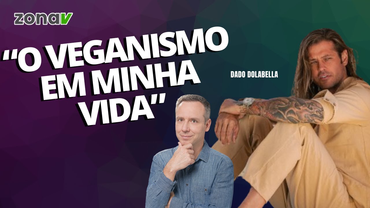 ENTREVISTA: O VEGANISMO NA VIDA DE DADO DOLABELLA - #zonav