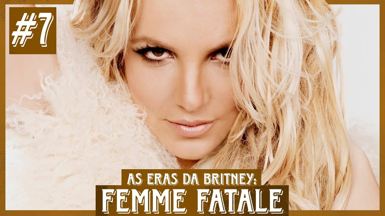 (AS ERAS DA BRITNEY) | #7: FEMME FATALE