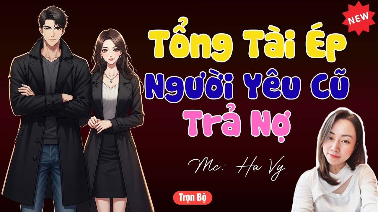 TRUYỆN TIỂU THUYẾT HAY :TỔNG TÀI ÉP NGƯỜI YÊU CŨ TRẢ NỢ | MC HẠ VY DIỄN ĐỌC HAY VÀ HẤP DẪN .