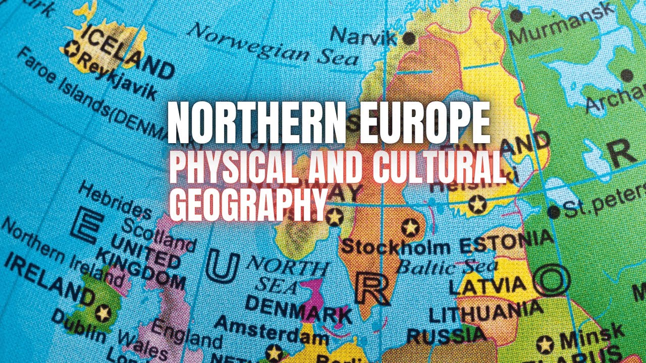 Physical and Cultural Geography of Northern Europe