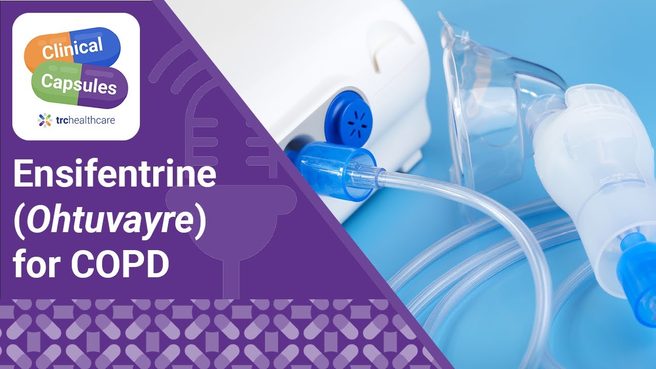Ensifentrine (Ohtuvayre) for COPD | TRC Healthcare Clinical Capsules Podcast