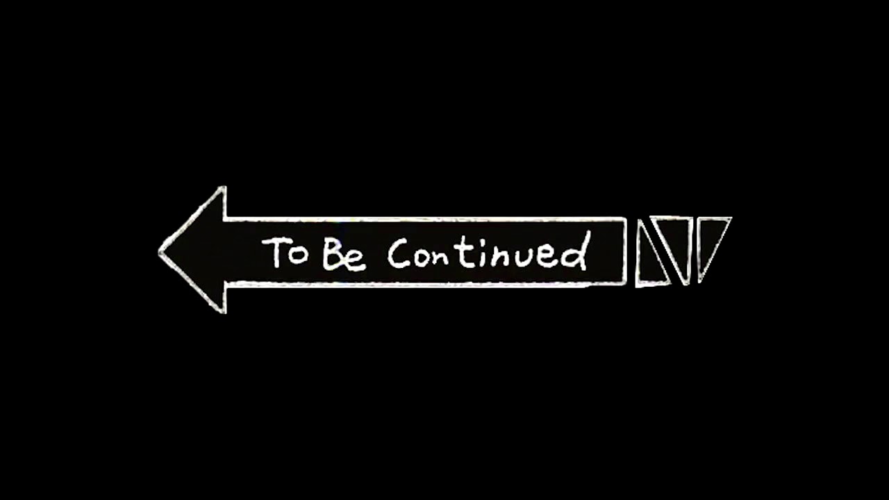 To Be Continued  -  10 Hours