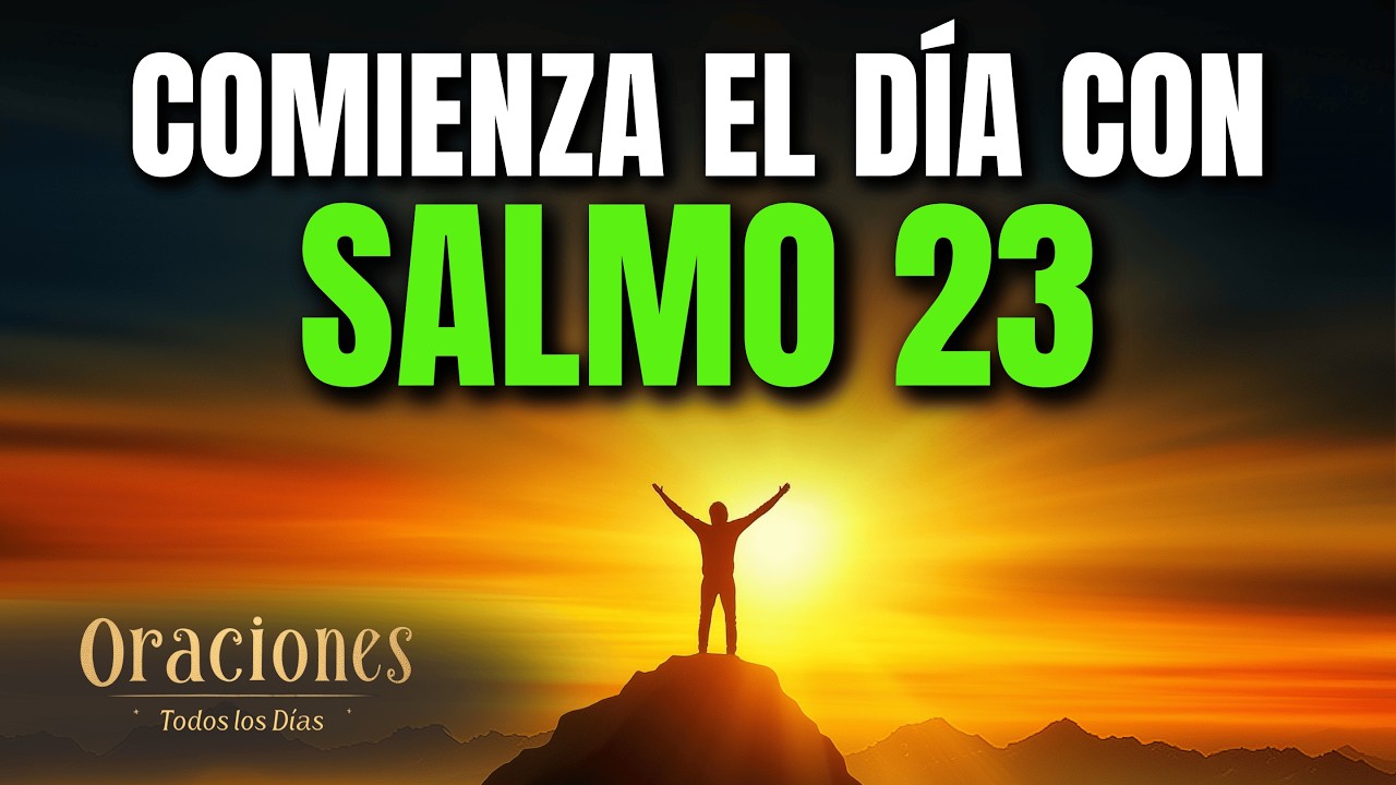 Oraci&oacute;n de la Ma&ntilde;ana con el SALMO 23 | Poderosa Oraci&oacute;n de PAZ, DESCANSO Y AMPARO EN TU VIDA SIEMPRE