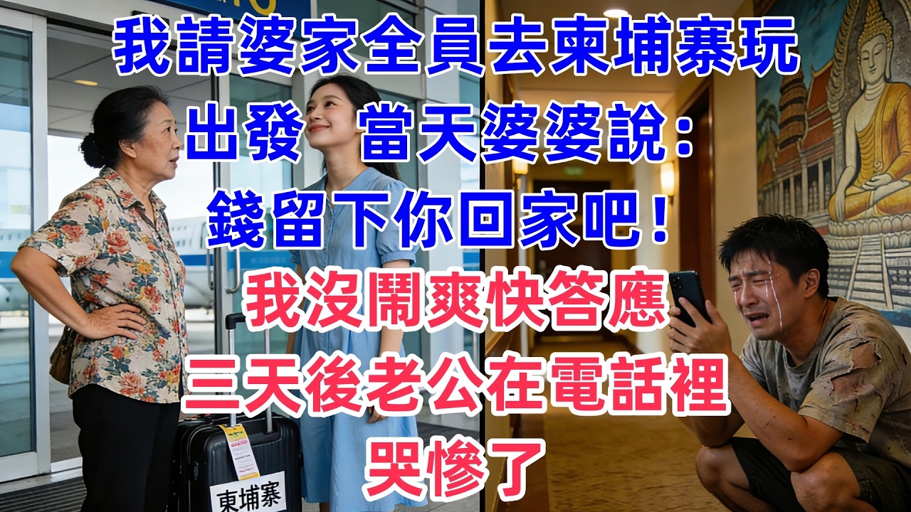 我請婆家全員去柬埔寨玩，出發當天婆婆說：錢留下，你回家吧！我沒鬧爽快答應，三天後先生在電話裡哭慘了。