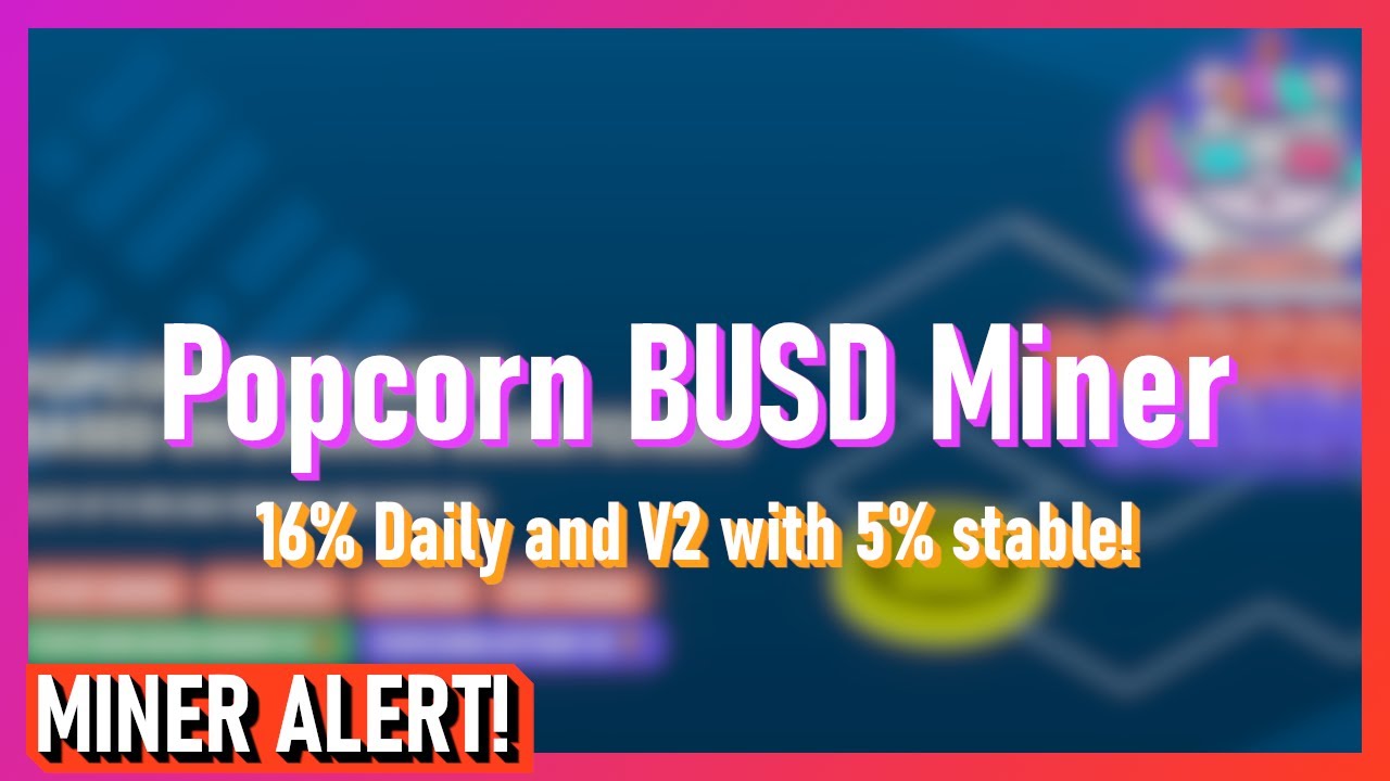 [BUSD⛏️] - Popcorn BUSD miner - Very promising miner with 16% daily and V2 with stable 5% daily!