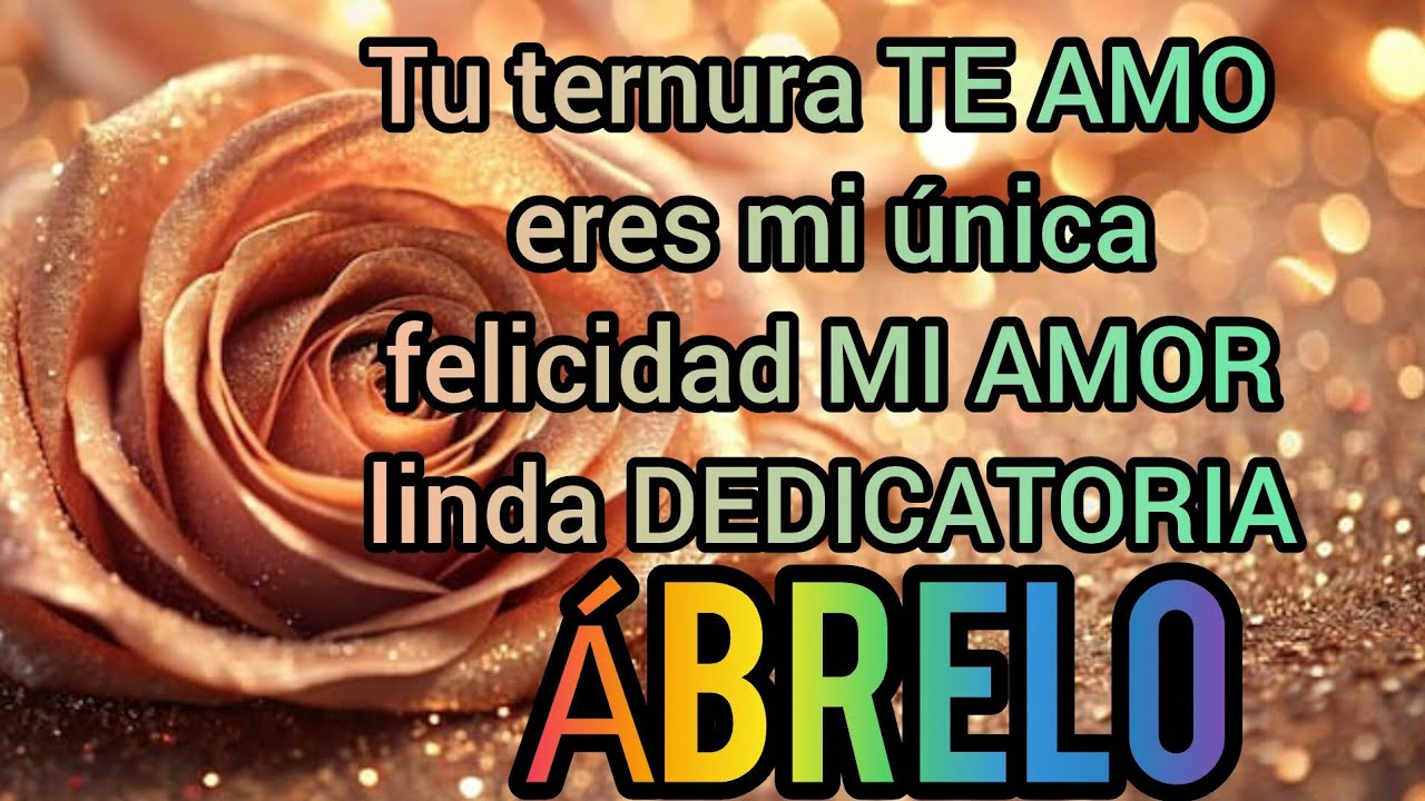 Tu ternura TE AMO eres mi única felicidad MI AMOR linda DEDICATORIA DE AMOR para enamorar