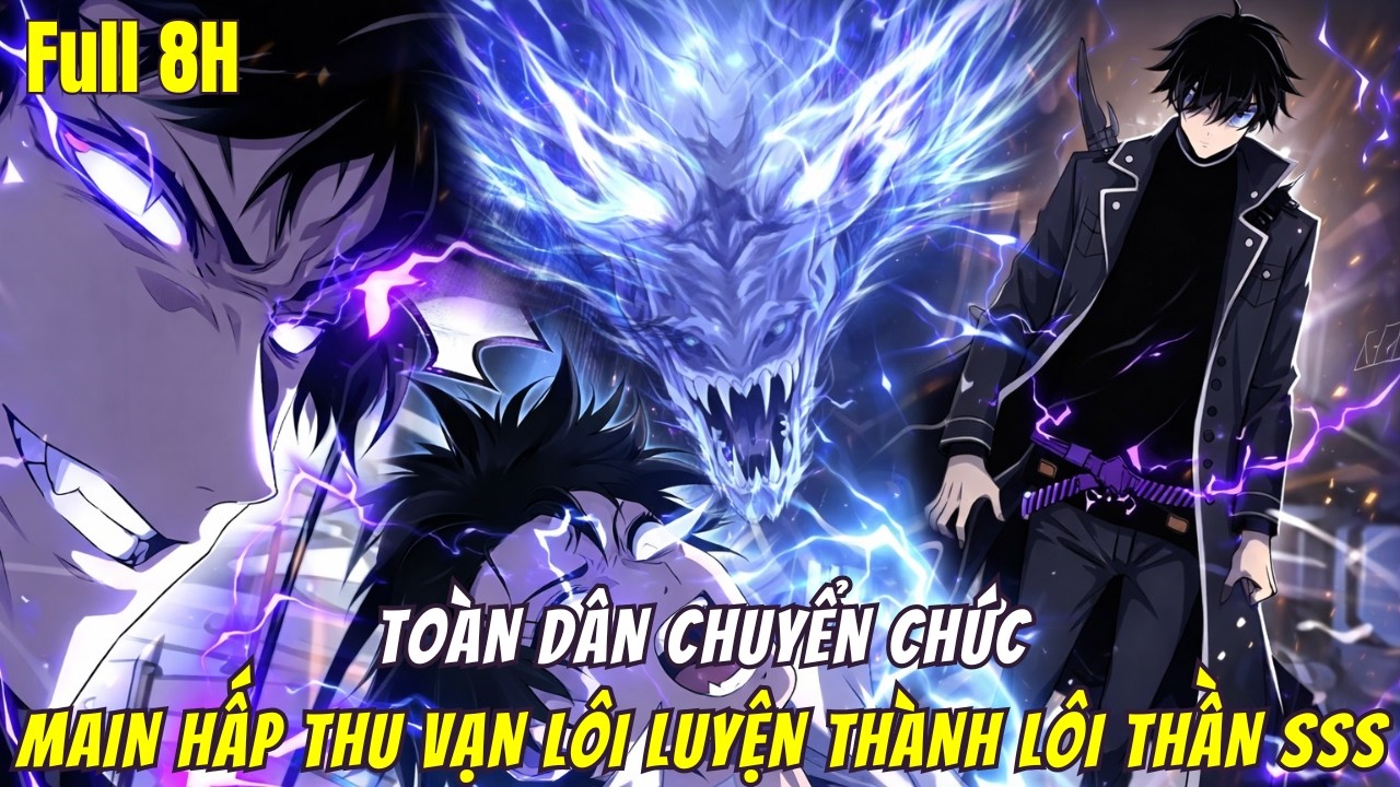 Tiến Hóa Từ Cấp F- Đến Cấp SSS, Main Hấp Thu Vạn Lôi Luyện Thành Lôi Thần SSS | Full 8H