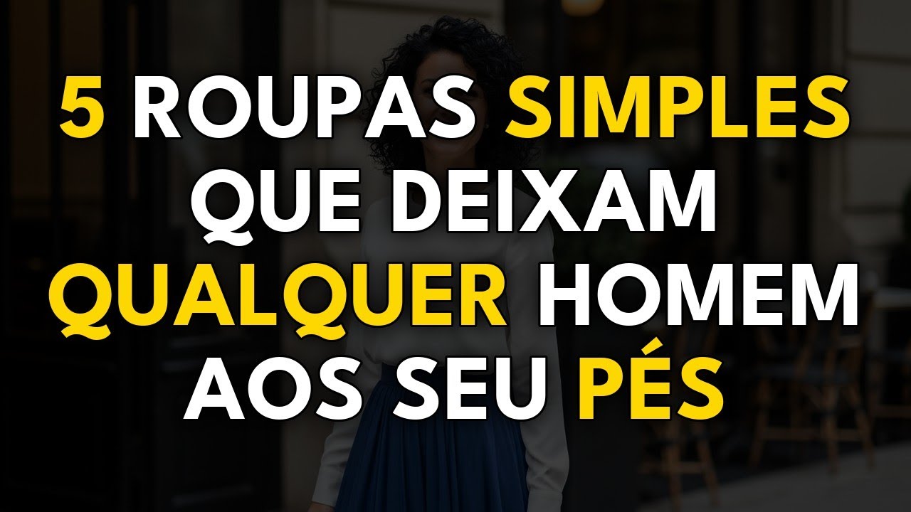 5 Roupas Simples que deixam qualquer Homem aos seus pés