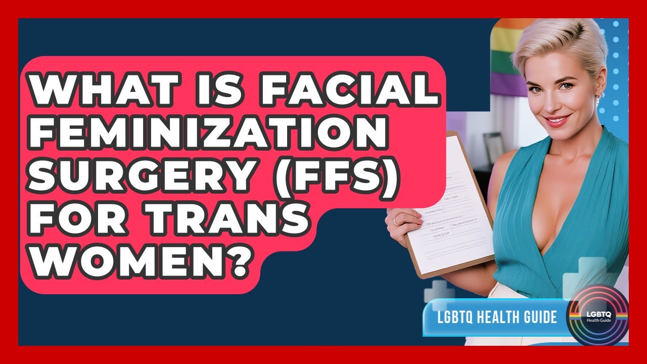 What Is Facial Feminization Surgery (FFS) For Trans Women? - LGBTQ Health Guide