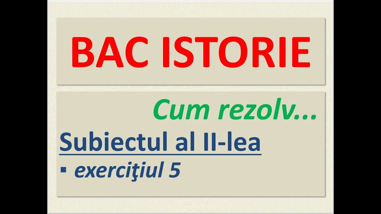 BAC ISTORIE: Cum rezolv Subiectul II, exerciţiul 5