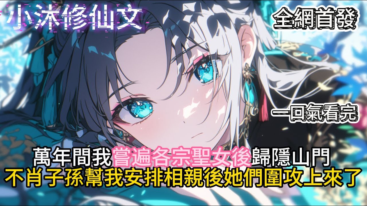 【完蛋了，老祖宗被前女友包围了】萬年間我嘗遍各宗聖女後歸隱山門不肖子孫幫我安排相親後她們圍攻上來了 #小说 #二次元 #有声漫画 #修仙 #玄幻小说 #有声书 #小说推荐 #逆袭故事