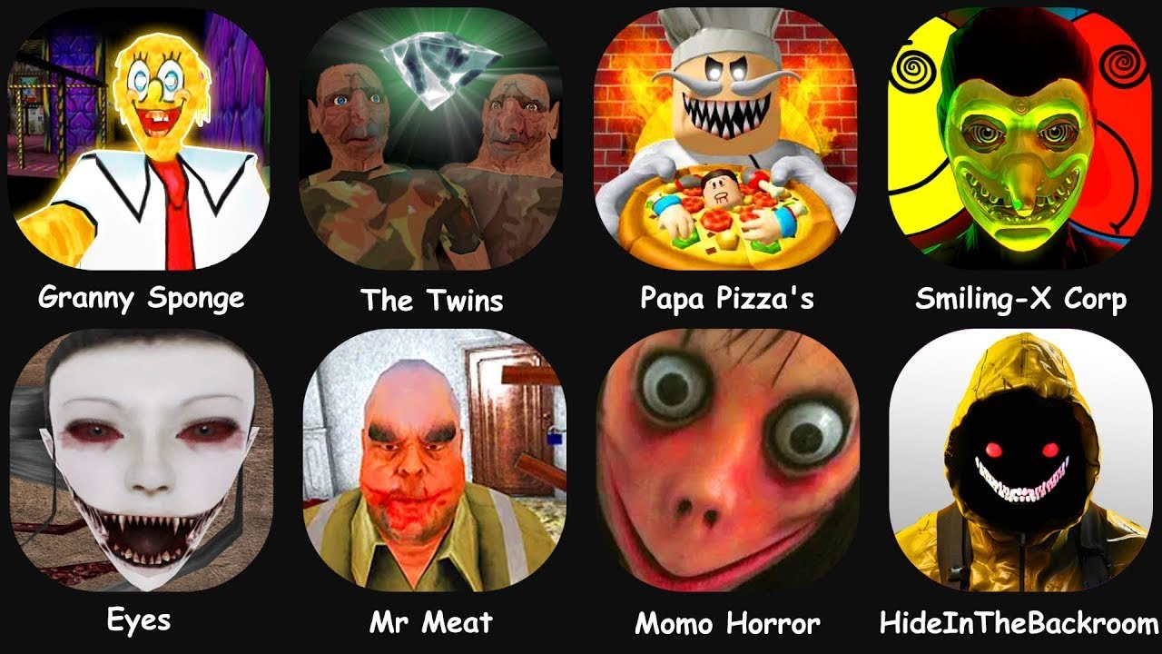 Granny Sponge,The Twins,Escape Papa Pizza's Pizzeria,Smiling X Corp,Eyes,Mr Meat,Momo Horror