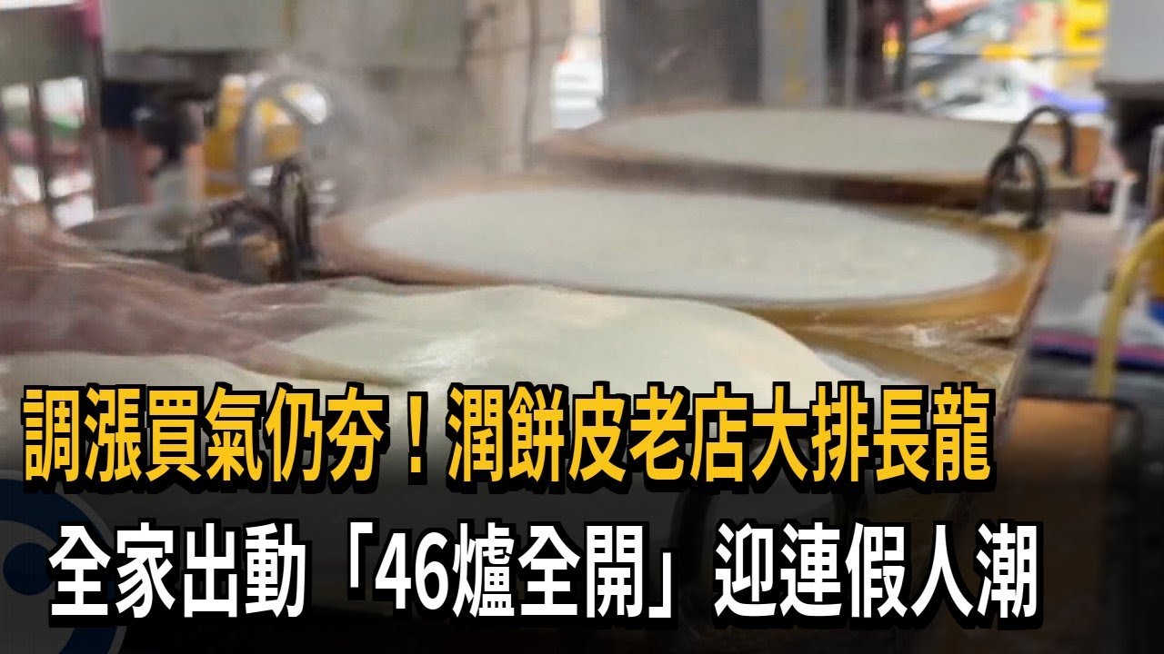 調漲買氣仍夯！ 潤餅皮老店大排長龍 全家出動「46爐全開」－民視新聞