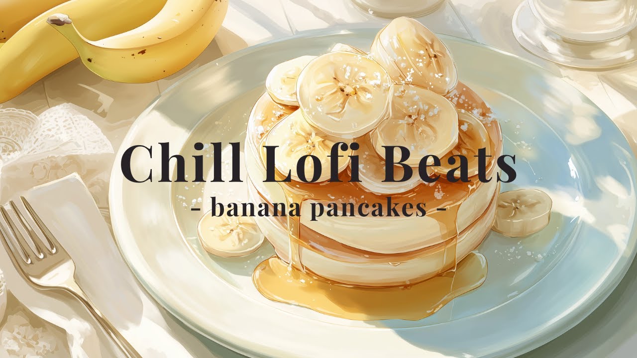 Chill Lo-fi Beats for Relaxing – Banana Pancakes / Slowly
