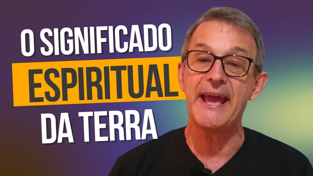 O SIGNIFICADO ESPIRITUAL DA TERRA
