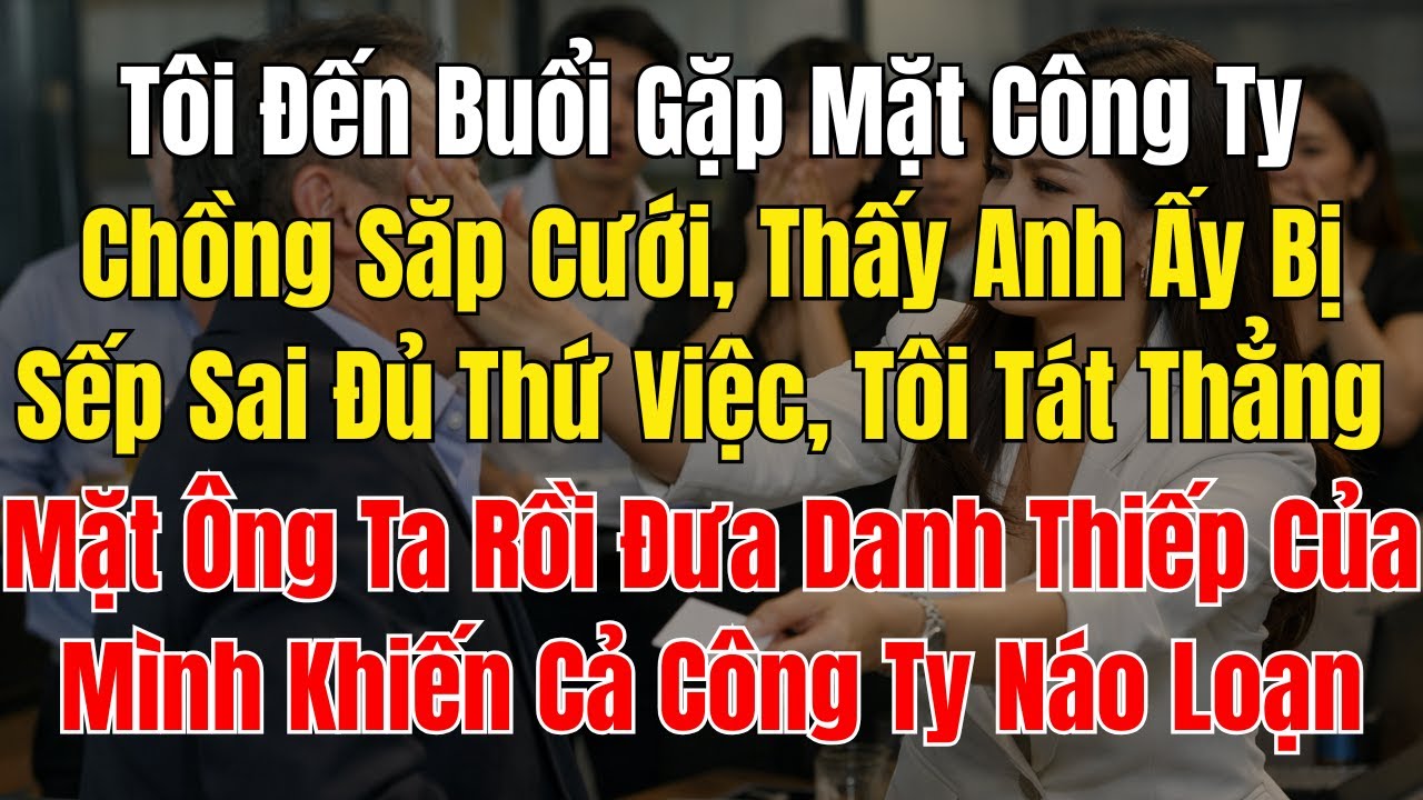 Tôi Đến Buổi Gặp Mặt Công Ty Chồng Sắp Cưới, Thấy Anh Ấy Bị Sếp Sai Đủ Thứ Việc, Tôi Tát Thẳng Mặt Ô