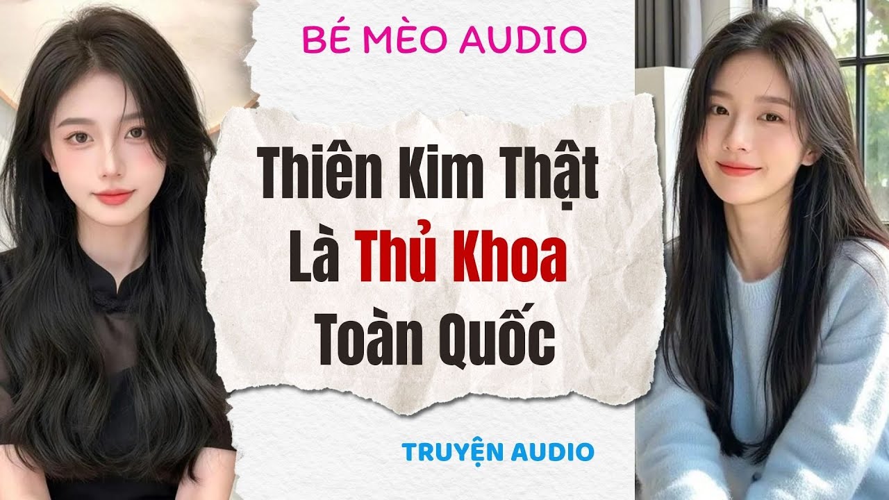 Truyện Full | Thiên Kim Thật Là Thủ Khoa Toàn Quốc | Bé Mèo Audio