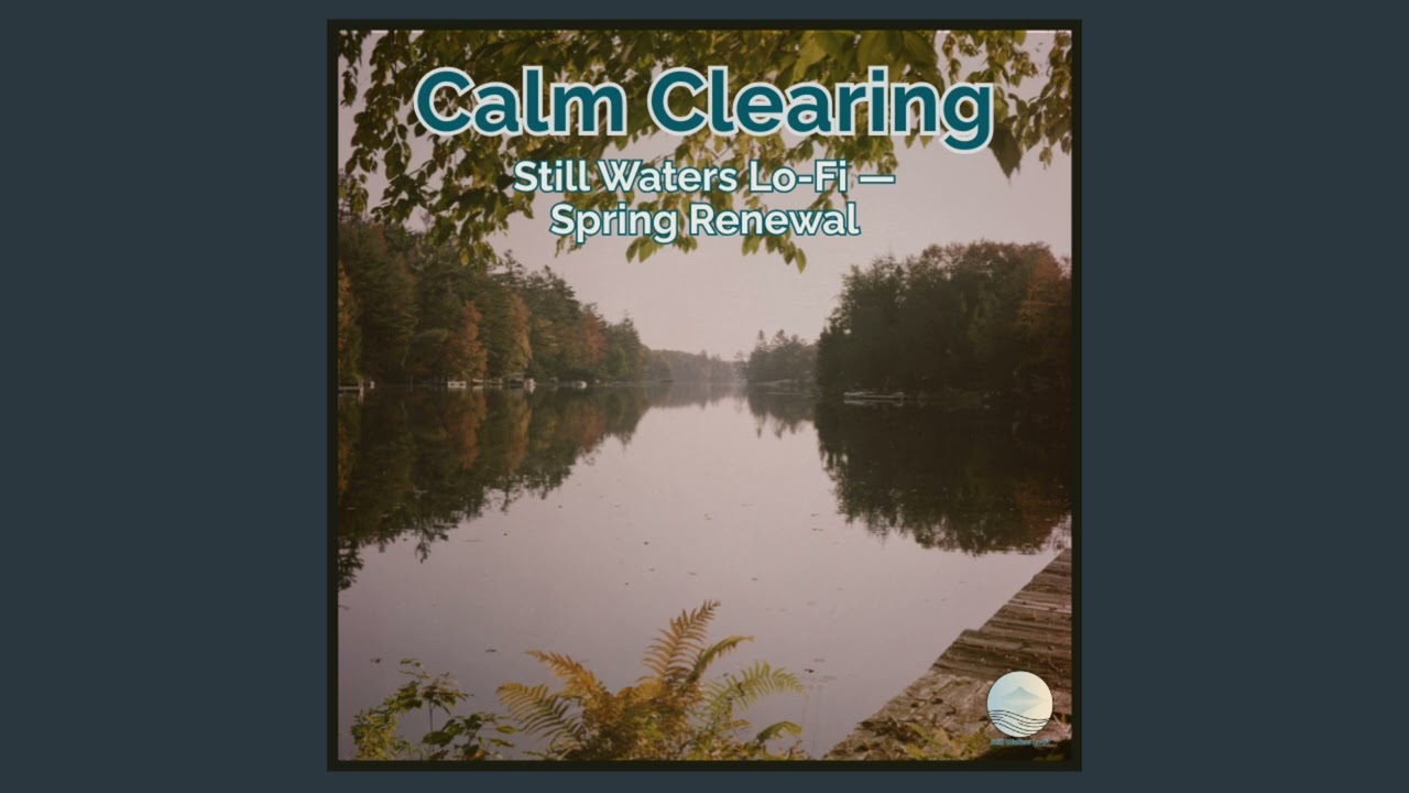 Calm Clearing — Still Waters Lo-Fi — Spring Renewal