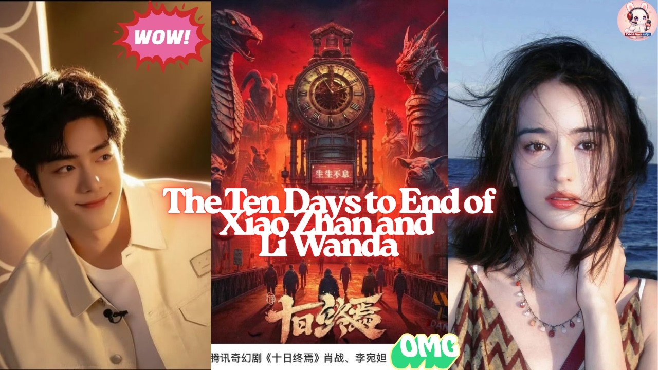 Ten Days to End Sparks Buzz as Xiao Zhan Casting Rumors Spread